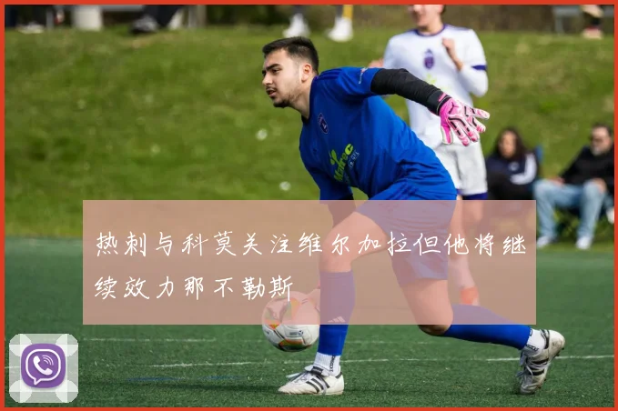 热刺与科莫关注维尔加拉但他将继续效力那不勒斯