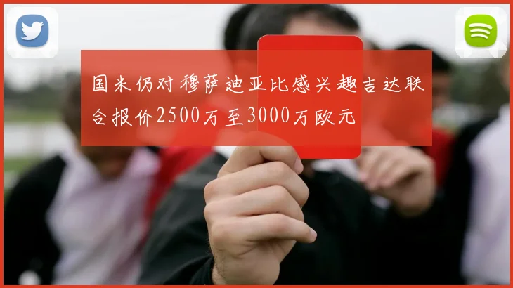 国米仍对穆萨迪亚比感兴趣吉达联合报价2500万至3000万欧元